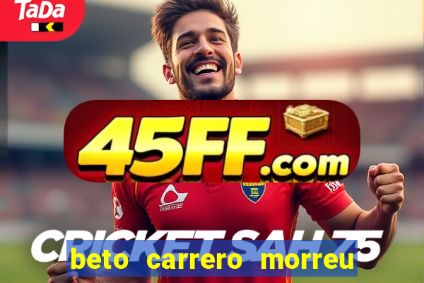 beto carrero morreu por causa do dente